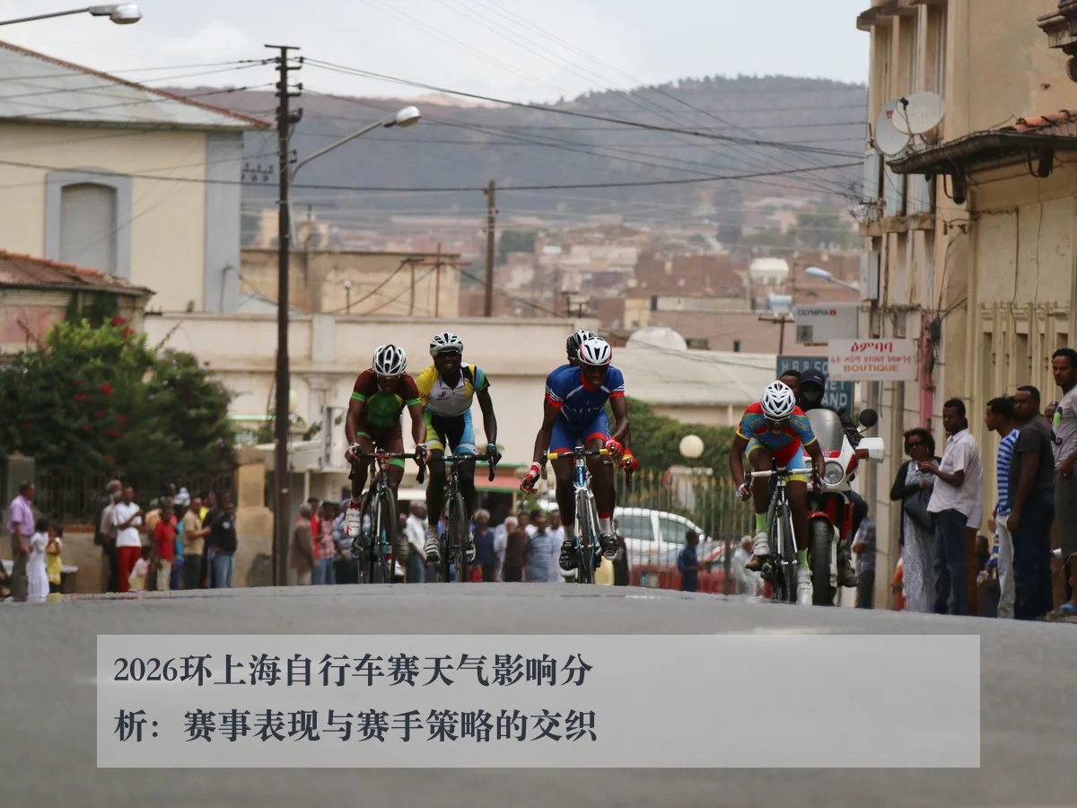 2026环上海自行车赛天气影响分析：赛事表现与赛手策略的交织